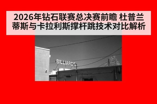 2026年钻石联赛总决赛前瞻 杜普兰蒂斯与卡拉利斯撑杆跳技术对比解析