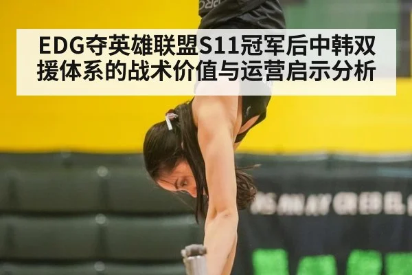 EDG夺英雄联盟S11冠军后中韩双援体系的战术价值与运营启示分析